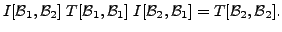 $\displaystyle I[{\cal B}_1, {\cal B}_2] \; T[{\cal B}_1, {\cal B}_1] \; I[{\cal B}_2, {\cal B}_1] = T[{\cal B}_2,{\cal B}_2].$