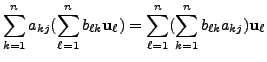 $\displaystyle \sum\limits_{k=1}^n a_{kj} (\sum\limits_{\ell=1}^n b_{\ell k} {\m...
...um\limits_{\ell=1}^n ( \sum\limits_{k=1}^n b_{\ell k} a_{kj} )
{\mathbf u}_\ell$
