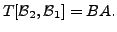 $ T[{\cal B}_2,{\cal B}_1] = B A.$