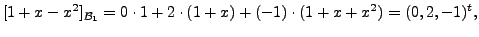 $\displaystyle [1+x - x^2]_{{\cal B}_1} = 0 \cdot 1 + 2 \cdot (1 + x) + (-1) \cdot (1+x+x^2)
= (0,2, -1)^t,$