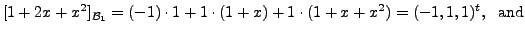 $\displaystyle [1+2x+x^2]_{{\cal B}_1} = (-1) \cdot 1 +
1 \cdot (1+x) + 1 \cdot (1+x+x^2) = (-1,1,1)^t, \; {\mbox{ and}}$