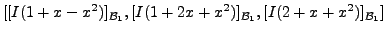 $\displaystyle [ [I(1 + x - x^2)]_{{\cal B}_1}, [I(1 + 2x + x^2)]_{{\cal B}_1},
[I(2 + x + x^2)]_{{\cal B}_1} ]$