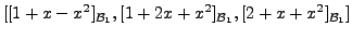 $\displaystyle [ [1 + x - x^2]_{{\cal B}_1},
[1+ 2x + x^2]_{{\cal B}_1}, [2 + x + x^2]_{{\cal B}_1} ]$