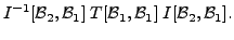 $\displaystyle I^{-1}[{\cal B}_2, {\cal B}_1] \; T[{\cal B}_1, {\cal B}_1] \; I[{\cal B}_2, {\cal B}_1].$