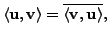 $ \langle {\mathbf u}, {\mathbf v}\rangle = {\overline{\langle {\mathbf v}, {\mathbf u}\rangle}},$