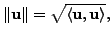 $ \Vert {\mathbf u}\Vert = \sqrt{\langle {\mathbf u}, {\mathbf u}\rangle},$