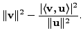 $\displaystyle \Vert{\mathbf v}\Vert^2 - \frac{\vert\langle {\mathbf v},{\mathbf u}\rangle\vert^2}{\Vert {\mathbf u}\Vert^2}.$