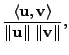$ \displaystyle\frac{\langle {\mathbf u}, {\mathbf v}\rangle}{\Vert{\mathbf u}\Vert \; \Vert{\mathbf v}\Vert},$