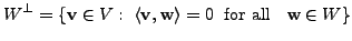 $\displaystyle W^{\perp} = \{ {\mathbf v}\in V : \; \langle {\mathbf v}, {\mathbf w}\rangle = 0 \; {\mbox{ for all }} \;\; {\mathbf w}\in W\}$