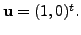$ {\mathbf u}= (1,0)^t.$