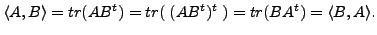 $\displaystyle \langle A, B \rangle = tr(A B^t) = tr( \; (A B^t)^t\;) = tr(B A^t) = \langle
B, A \rangle.$