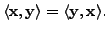 $ \langle {\mathbf x}, {\mathbf y}\rangle =
\langle {\mathbf y}, {\mathbf x}\rangle.$