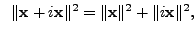 $ \;\; \Vert{\mathbf x}+ i {\mathbf x}\Vert^2 = \Vert{\mathbf x}\Vert^2 + \Vert i {\mathbf x}\Vert^2,$