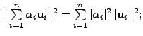 $ \Vert \sum\limits_{i=1}^n \alpha_i {\mathbf u}_i \Vert^2 = \sum\limits_{i=1}^n
\vert\alpha_i\vert^2 \Vert {\mathbf u}_i \Vert^2;$