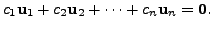 $\displaystyle c_1 {\mathbf u}_1 + c_2 {\mathbf u}_2 + \cdots + c_n {\mathbf u}_n = {\mathbf 0}.$