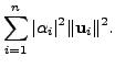 $\displaystyle \sum_{i=1}^n \vert{\alpha}_i\vert^2
\Vert {\mathbf u}_i\Vert^2.$