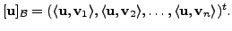 $\displaystyle [{\mathbf u}]_{{\cal B}} = ( \langle {\mathbf u}, {\mathbf v}_1\r...
..., {\mathbf v}_2 \rangle, \ldots,
\langle {\mathbf u}, {\mathbf v}_n \rangle)^t.$