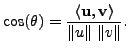 $ \cos(\theta) = \displaystyle
\frac{\langle {\mathbf u}, {\mathbf v}\rangle}{\Vert u \Vert \; \Vert v \Vert }.$