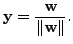 $ {\mathbf y}= \displaystyle \frac{{\mathbf w}}{\Vert {\mathbf w}\Vert}.$