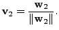 $ {\mathbf v}_2 = \displaystyle\frac{{\mathbf w}_2}{ \Vert {\mathbf w}_2 \Vert}.$