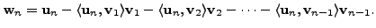 $\displaystyle {\mathbf w}_n = {\mathbf u}_n - \langle {\mathbf u}_n, {\mathbf v...
... - \cdots - \langle {\mathbf u}_n, {\mathbf v}_{n-1} \rangle {\mathbf v}_{n-1}.$