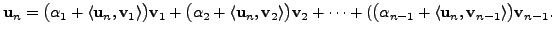 $\displaystyle {\mathbf u}_n = \bigl({\alpha}_1 + \langle {\mathbf u}_n, {\mathb...
...-1} + \langle {\mathbf u}_n, {\mathbf v}_{n-1} \rangle\bigr) {\mathbf v}_{n-1}.$