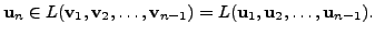 $\displaystyle {\mathbf u}_n \in L({\mathbf v}_1, {\mathbf v}_2, \ldots, {\mathbf v}_{n-1}) = L({\mathbf u}_1, {\mathbf u}_2, \ldots, {\mathbf u}_{n-1}).$