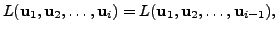 $\displaystyle L({\mathbf u}_1, {\mathbf u}_2, \ldots, {\mathbf u}_i) = L({\mathbf u}_1, {\mathbf u}_2, \ldots, {\mathbf u}_{i-1}),$