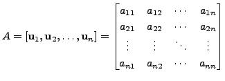 $\displaystyle A = [{\mathbf u}_1, {\mathbf u}_2, \ldots, {\mathbf u}_n] = \begi...
...s & \vdots & \ddots & \vdots \\ a_{n1} & a_{n2} & \cdots & a_{nn}
\end{bmatrix}$