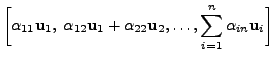 $\displaystyle \biggl[ {\alpha}_{11} {\mathbf u}_1, \; {\alpha}_{12} {\mathbf u}...
...pha}_{22}{\mathbf u}_2, \ldots,
\sum_{i=1}^n {\alpha}_{in}{\mathbf u}_i \biggr]$