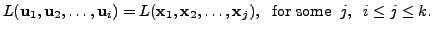 $\displaystyle L({\mathbf u}_1, {\mathbf u}_2, \ldots, {\mathbf u}_i) = L({\math...
...}_2,
\ldots, {\mathbf x}_j), \; {\mbox{ for some }} \; j, \;\; i \leq j \leq k.$