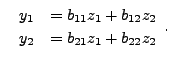 $ \;\;\begin{array}{ll}
y_1 & = b_{11} z_1 + b_{12} z_2 \\ y_2 & = b_{21} z_1 + b_{22} z_2
\end{array}. $