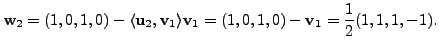 $\displaystyle {\mathbf w}_2 = (1,0,1,0) - \langle {\mathbf u}_2, {\mathbf v}_1 \rangle {\mathbf v}_1 =
(1,0,1,0) - {\mathbf v}_1 = \frac{1}{2}(1,1,1,-1).$