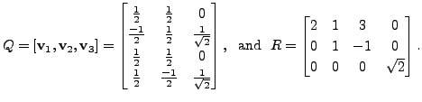 $\displaystyle Q = [{\mathbf v}_1, {\mathbf v}_2, {\mathbf v}_3] = \begin{bmatri...
...{bmatrix}2 & 1 & 3 & 0
\\ 0 & 1 & -1 & 0 \\ 0 & 0 & 0 & \sqrt{2} \end{bmatrix}.$