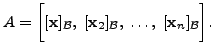 $ A = \biggl[ [{\mathbf x}]_{{\cal B}}, \; [{\mathbf x}_2]_{{\cal B}}, \; \ldots, \; [{\mathbf x}_n]_{{\cal B}}
\biggr].$