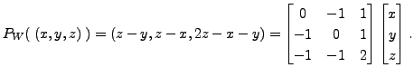 $\displaystyle P_W (\; (x,y,z) \;) = (z-y, z - x, 2z - x - y) =
\begin{bmatrix}0...
...-1 & 0 &1 \\ -1 & -1 & 2 \end{bmatrix}\begin{bmatrix}x \\ y \\ z \end{bmatrix}.$