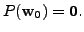 $ P({\mathbf w}_0) = {\mathbf 0}.$