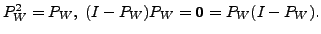 $ P_W^2 = P_W, \; (I - P_W) P_W = {\mathbf 0}= P_W(I- P_W).$
