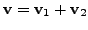 $ {\mathbf v}= {\mathbf v}_1 + {\mathbf v}_2$