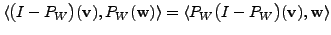 $\displaystyle \langle \bigl(I-P_W \bigr)({\mathbf v}),
P_W({\mathbf w}) \rangle = \langle P_W\bigl(I-P_W \bigr)({\mathbf v}), {\mathbf w}\rangle$