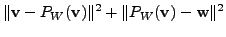 $\displaystyle \Vert {\mathbf v}- P_W({\mathbf v})\Vert^2 + \Vert P_W({\mathbf v}) - {\mathbf w}\Vert^2$