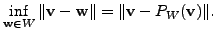 $\displaystyle \inf_{{\mathbf w}\in W} \Vert {\mathbf v}- {\mathbf w}\Vert = \Vert {\mathbf v}- P_W({\mathbf v}) \Vert.$