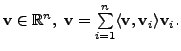 $ {\mathbf v}\in {\mathbb{R}}^n, \; {\mathbf v}= \sum\limits_{i=1}^n \langle {\mathbf v}, {\mathbf v}_i\rangle {\mathbf v}_i.$