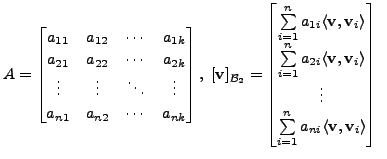 $\displaystyle A = \begin{bmatrix}a_{11} & a_{12} & \cdots & a_{1k} \\
a_{21} &...
...ts_{i=1}^n a_{ni} \langle {\mathbf v}, {\mathbf v}_i\rangle \end{bmatrix}\; \;
$