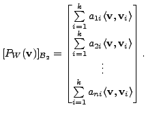 $\displaystyle [P_W({\mathbf v})]_{{\cal B}_2} =
\begin{bmatrix}\sum\limits_{i=1...
...\limits_{i=1}^k a_{ni} \langle {\mathbf v}, {\mathbf v}_i\rangle
\end{bmatrix}.$