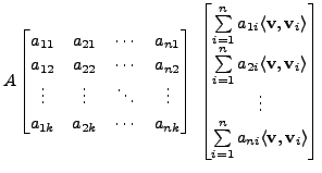 $\displaystyle A
\begin{bmatrix}a_{11} & a_{21} & \cdots & a_{n1} \\
a_{12} & a...
...m\limits_{i=1}^n a_{ni} \langle {\mathbf v}, {\mathbf v}_i\rangle \end{bmatrix}$