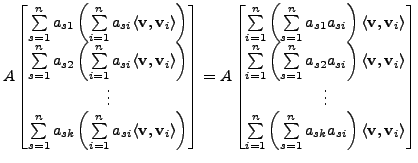 $\displaystyle A \begin{bmatrix}
\sum\limits_{s=1}^n a_{s1} \left( \sum\limits_{...
... a_{sk} a_{si} \right)
\langle {\mathbf v}, {\mathbf v}_i \rangle \end{bmatrix}$
