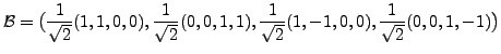 $\displaystyle {\cal B}= \bigl( \frac{1}{\sqrt{2}} (1,1,0,0), \frac{1}{\sqrt{2}}(0,0,1,1),
\frac{1}{\sqrt{2}} (1,-1,0,0), \frac{1}{\sqrt{2}}(0,0,1,-1) \bigr)$