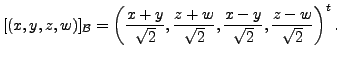 $\displaystyle [(x,y,z,w)]_{{\cal B}} = \left(\frac{x+y}{\sqrt{2}}, \frac{z+w}{\sqrt{2}},
\frac{x-y}{\sqrt{2}},\frac{z-w}{\sqrt{2}}\right)^t.$