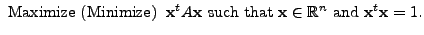 $\displaystyle {\mbox{ Maximize (Minimize)}} \;\;{\mathbf x}^t A {\mathbf x}{\mb...
... }} {\mathbf x}
\in {\mathbb{R}}^n {\mbox{ and }} {\mathbf x}^t {\mathbf x}= 1.$